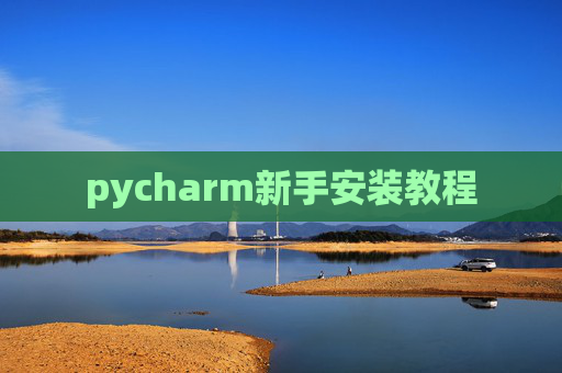 pycharm新手安装教程 pycharm新手安装教程